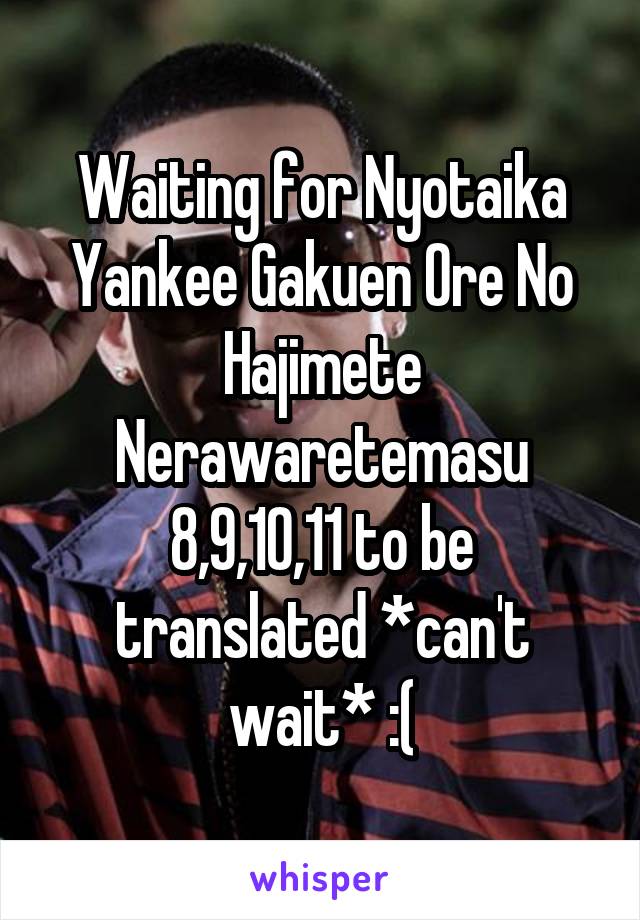 Waiting for Nyotaika Yankee Gakuen Ore No Hajimete Nerawaretemasu 8,9,10,11 to be translated *can't wait* :(