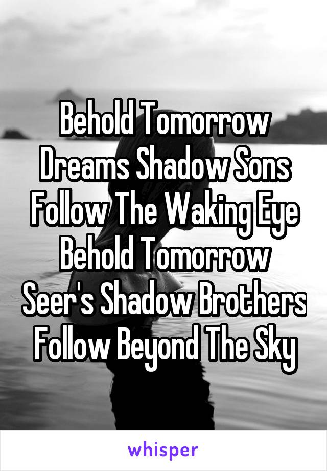 Behold Tomorrow Dreams Shadow Sons Follow The Waking Eye Behold Tomorrow Seer's Shadow Brothers Follow Beyond The Sky