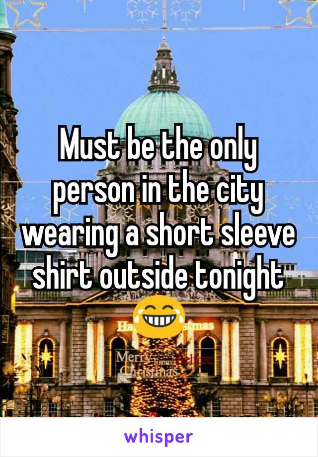 Must be the only person in the city wearing a short sleeve shirt outside tonight 😂