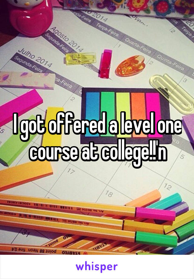 I got offered a level one course at college!!'n