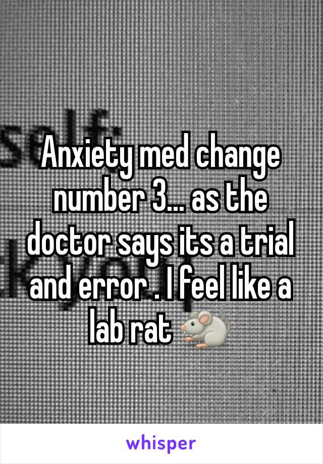 Anxiety med change number 3... as the doctor says its a trial and error . I feel like a lab rat 🐀