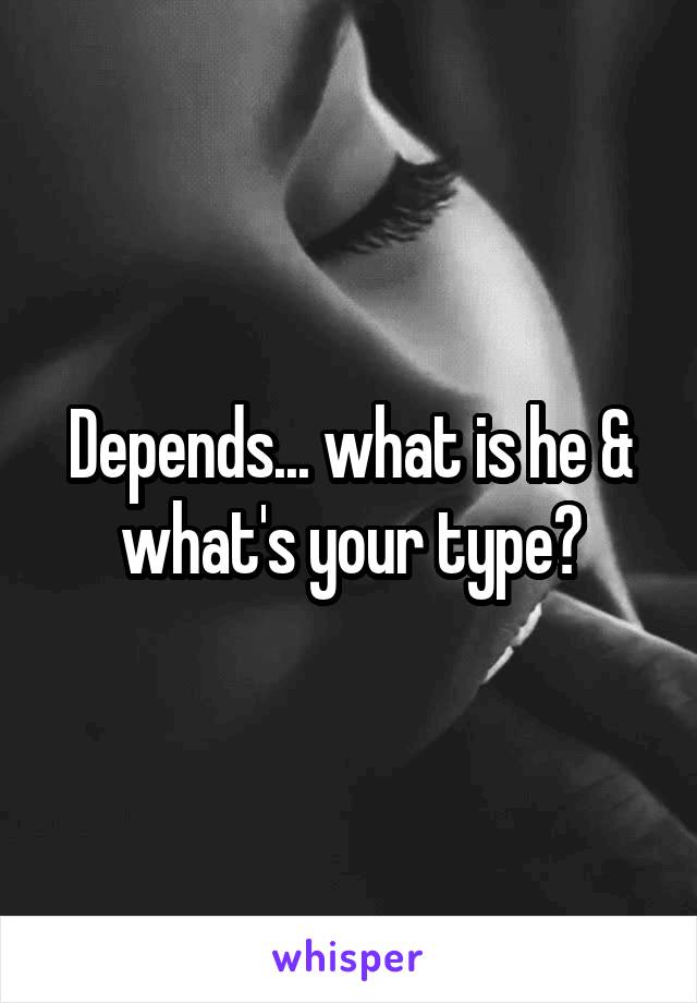 Depends... what is he & what's your type?