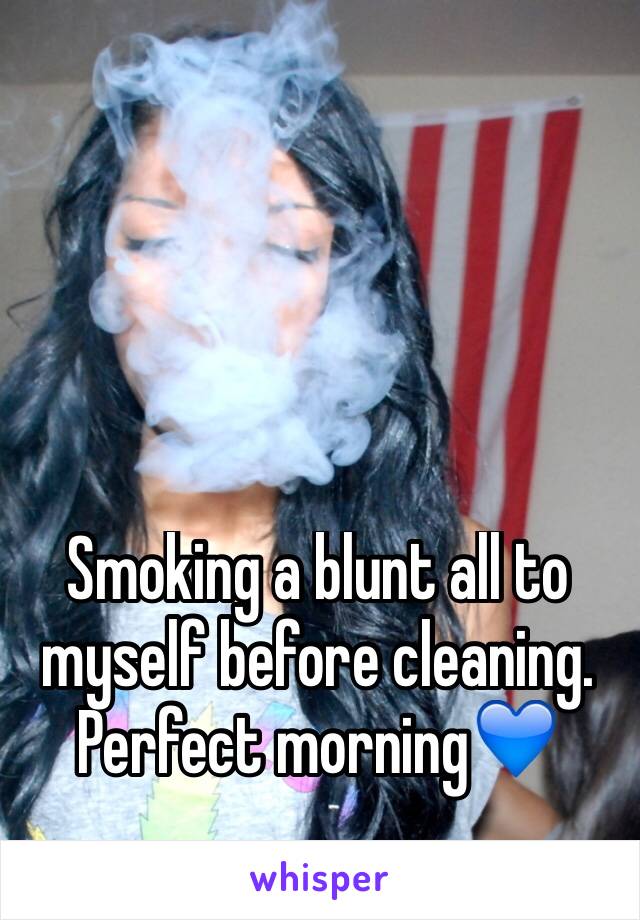 Smoking a blunt all to myself before cleaning. Perfect morning💙