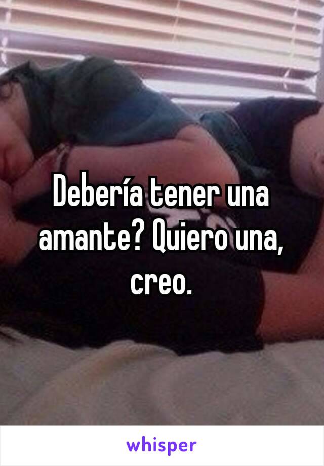 Debería tener una amante? Quiero una, creo.