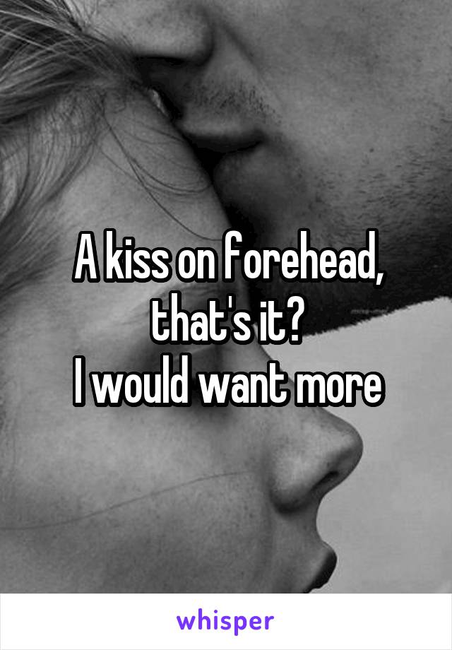 A kiss on forehead, that's it?
I would want more