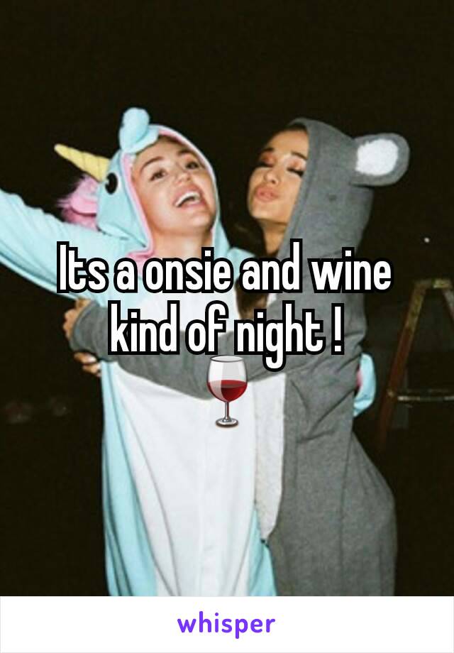 Its a onsie and wine kind of night !
🍷