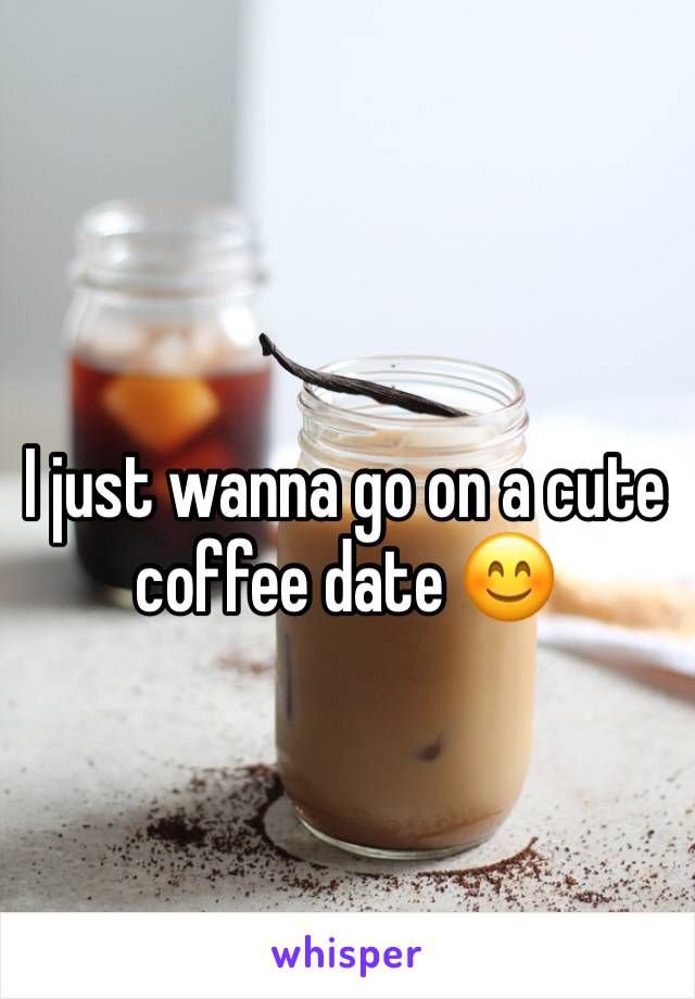 I just wanna go on a cute coffee date 😊