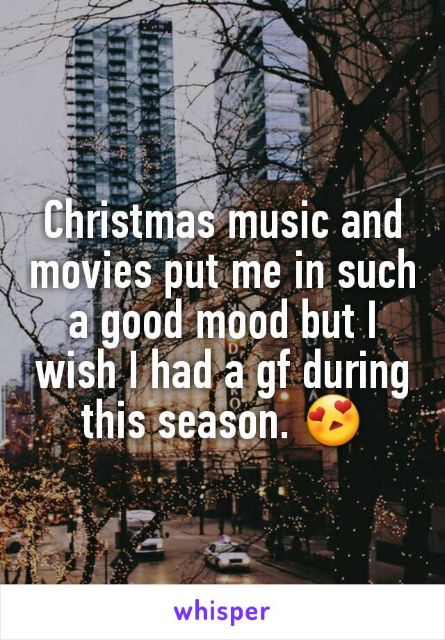 Christmas music and movies put me in such a good mood but I wish I had a gf during this season. 😍