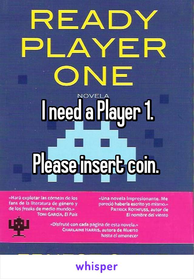 I need a Player 1.

Please insert coin. 