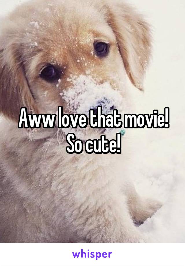 Aww love that movie! So cute!