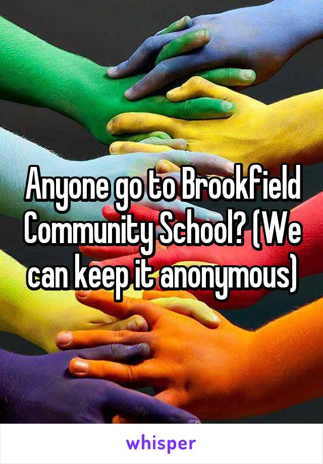 Anyone go to Brookfield Community School? (We can keep it anonymous)