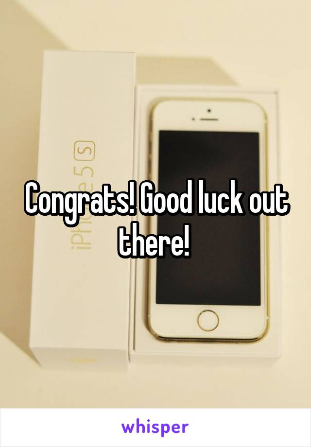 Congrats! Good luck out there! 