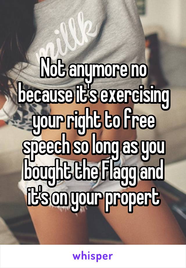 Not anymore no because it's exercising your right to free speech so long as you bought the Flagg and it's on your propert