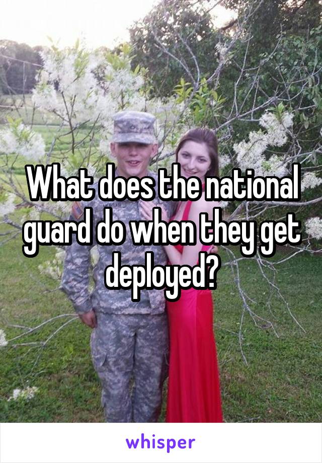 What does the national guard do when they get deployed?