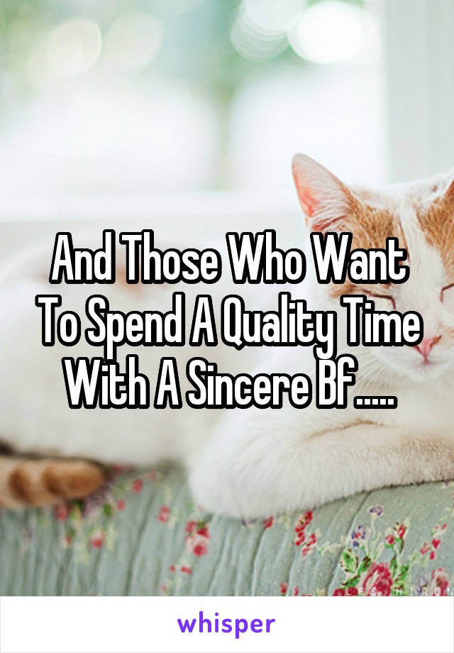 And Those Who Want To Spend A Quality Time With A Sincere Bf.....