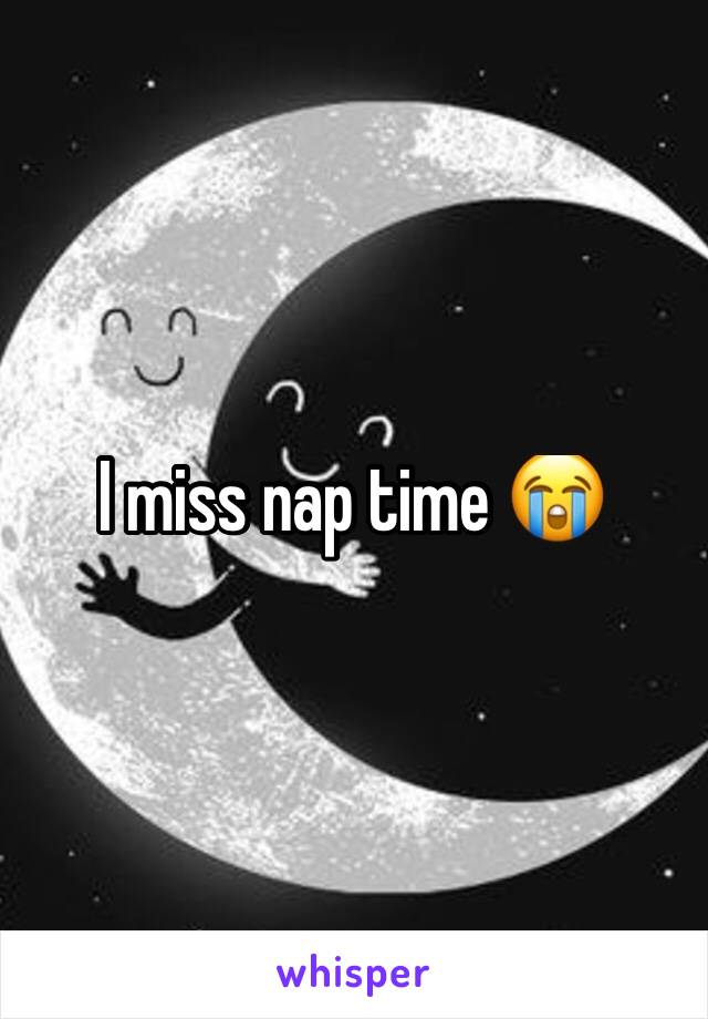 I miss nap time 😭