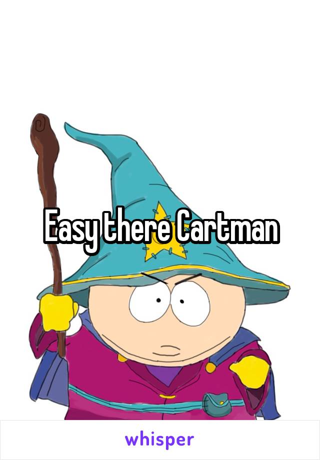 Easy there Cartman