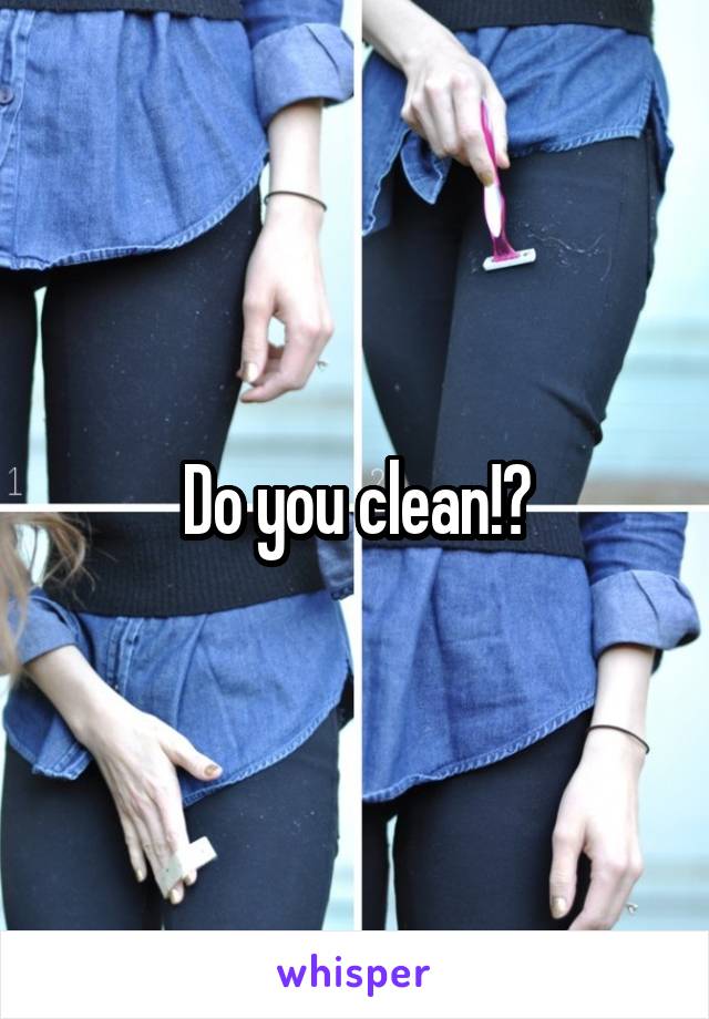 Do you clean!?