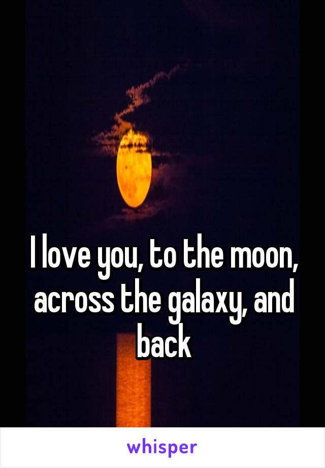 


I love you, to the moon, across the galaxy, and back