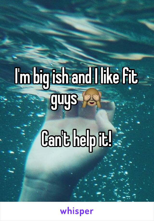 I'm big ish and I like fit guys 🙈

Can't help it! 