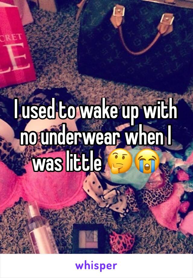 I used to wake up with no underwear when I was little 🤔😭