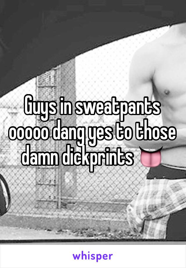 Guys in sweatpants ooooo dang yes to those damn dickprints 👅