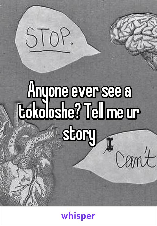 Anyone ever see a tokoloshe? Tell me ur story