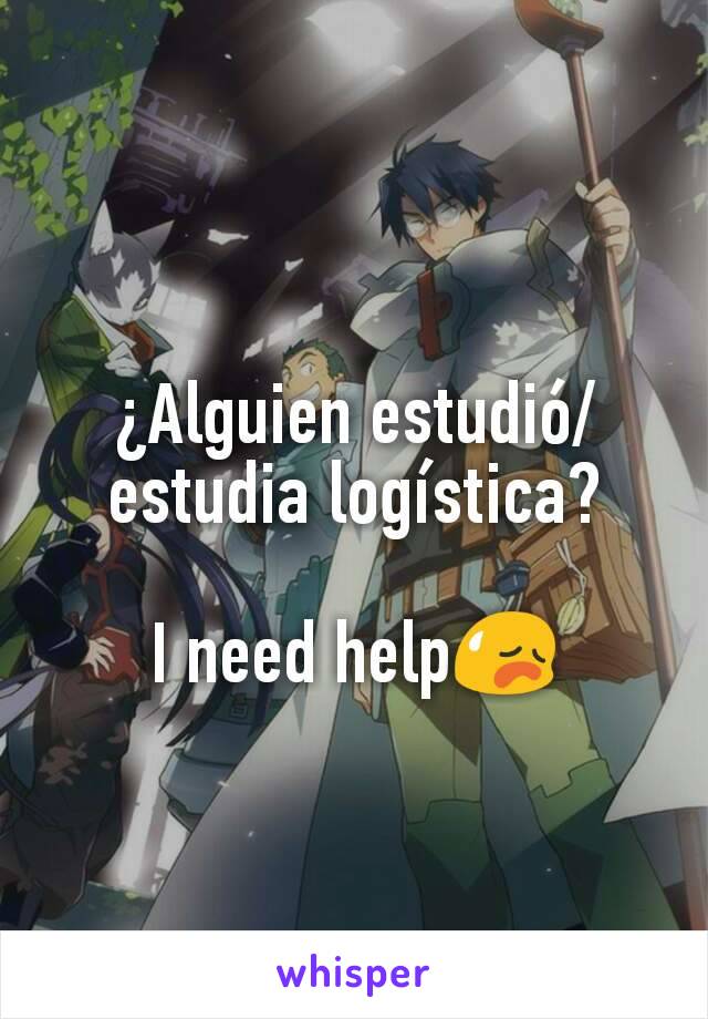 ¿Alguien estudió/estudia logística?

I need help😥