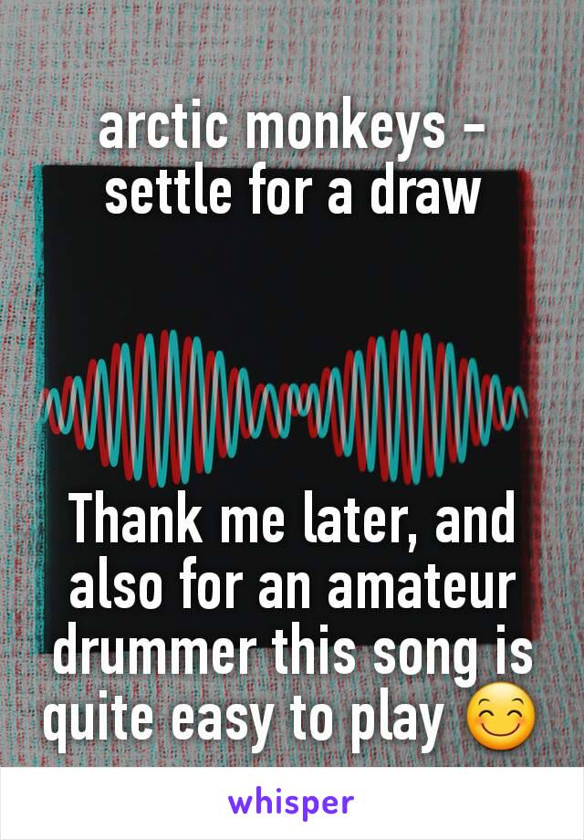 arctic monkeys - settle for a draw




Thank me later, and also for an amateur drummer this song is quite easy to play 😊