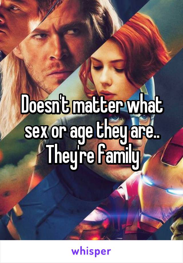 Doesn't matter what sex or age they are.. They're family