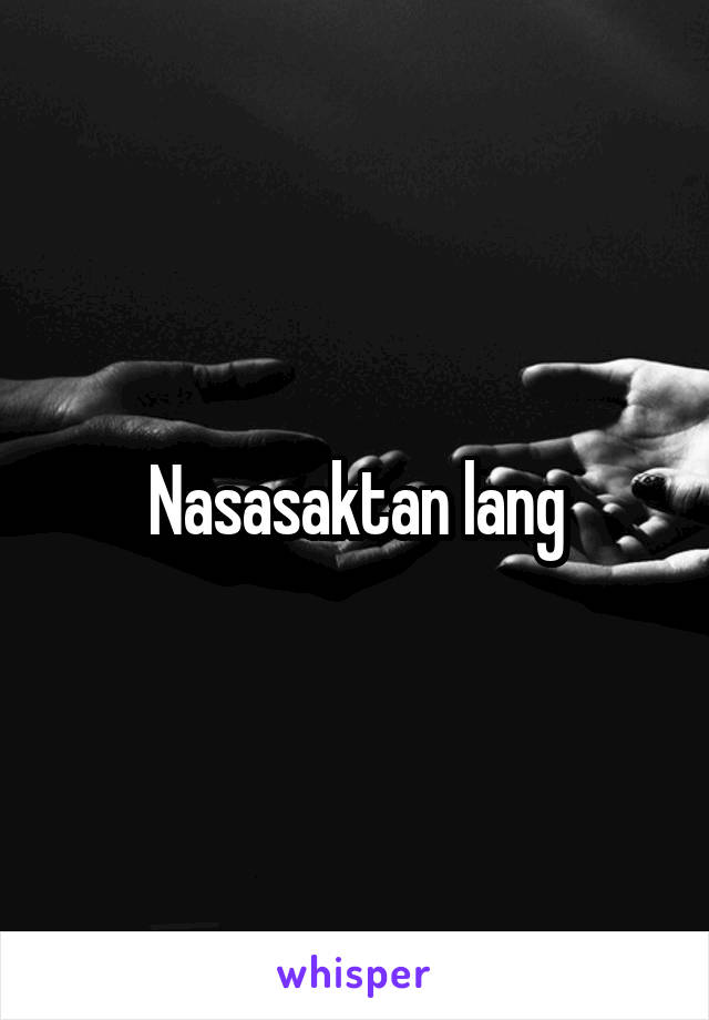 Nasasaktan lang