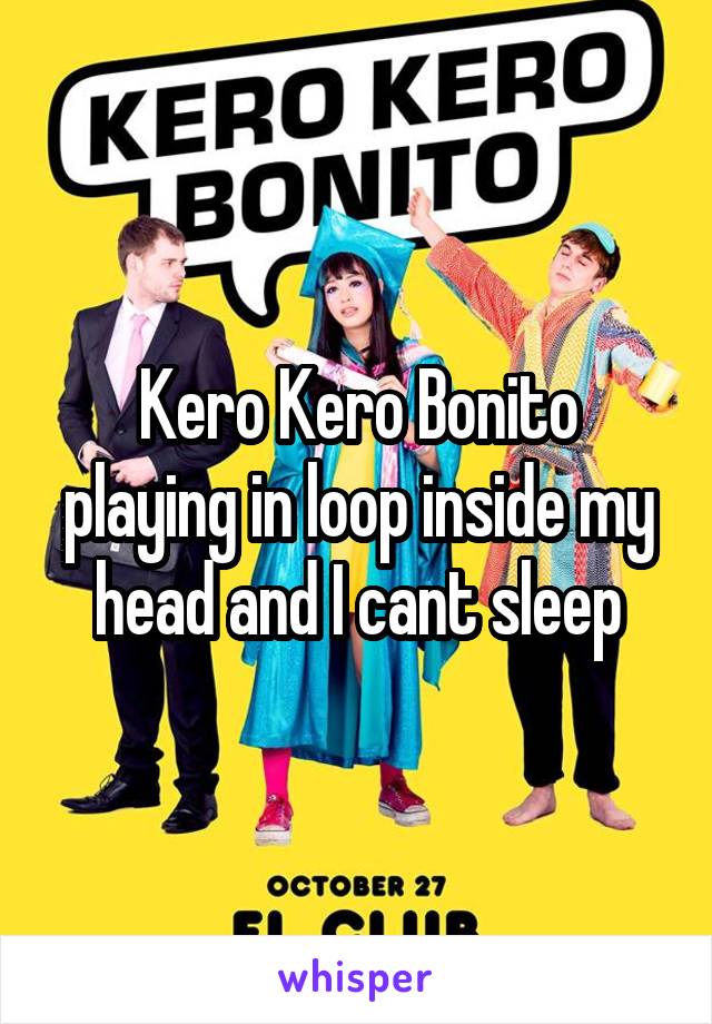 Kero Kero Bonito playing in loop inside my head and I cant sleep