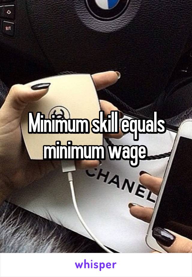 Minimum skill equals minimum wage 