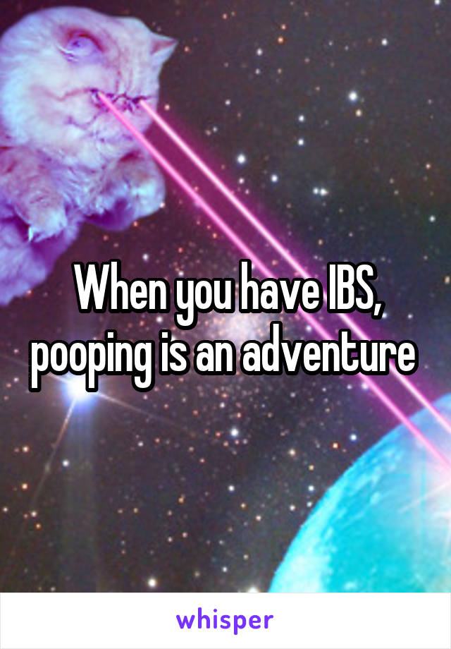 When you have IBS, pooping is an adventure 