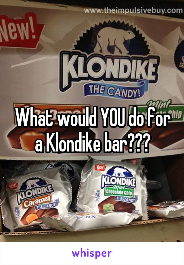 What would YOU do for a Klondike bar???