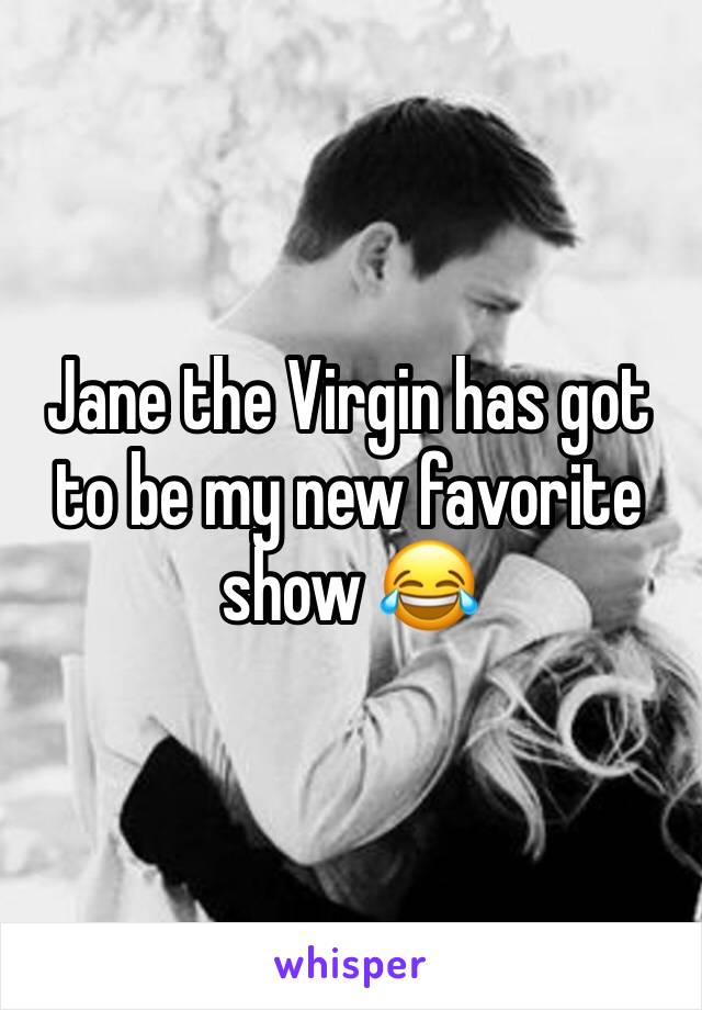 Jane the Virgin has got to be my new favorite show 😂