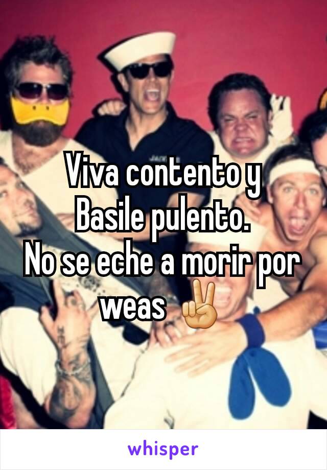 Viva contento y
Basile pulento.
No se eche a morir por weas ✌