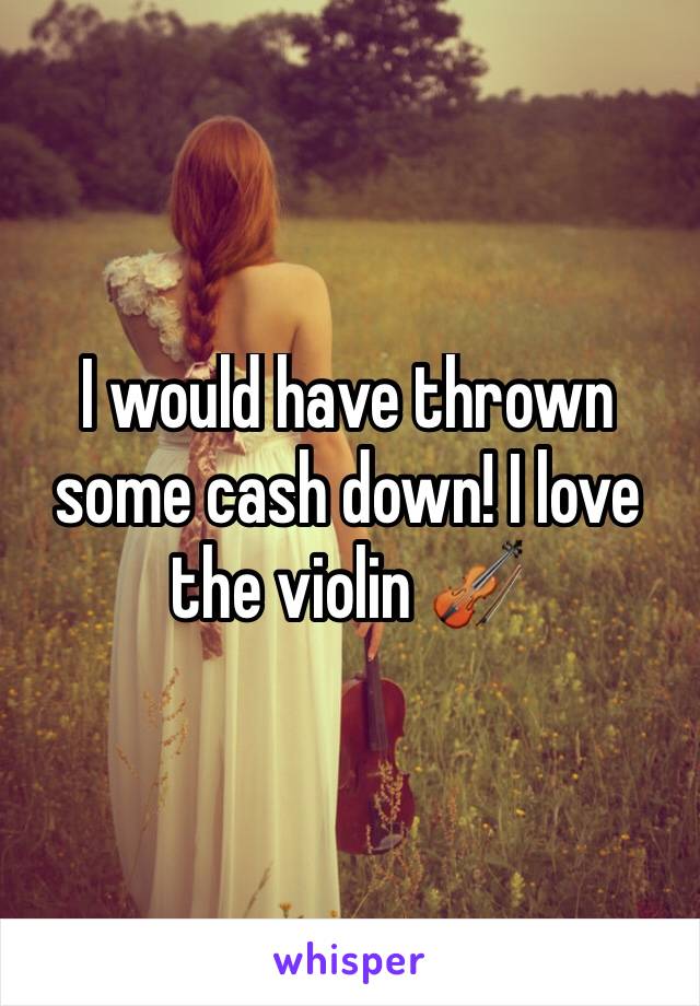 I would have thrown some cash down! I love the violin 🎻 