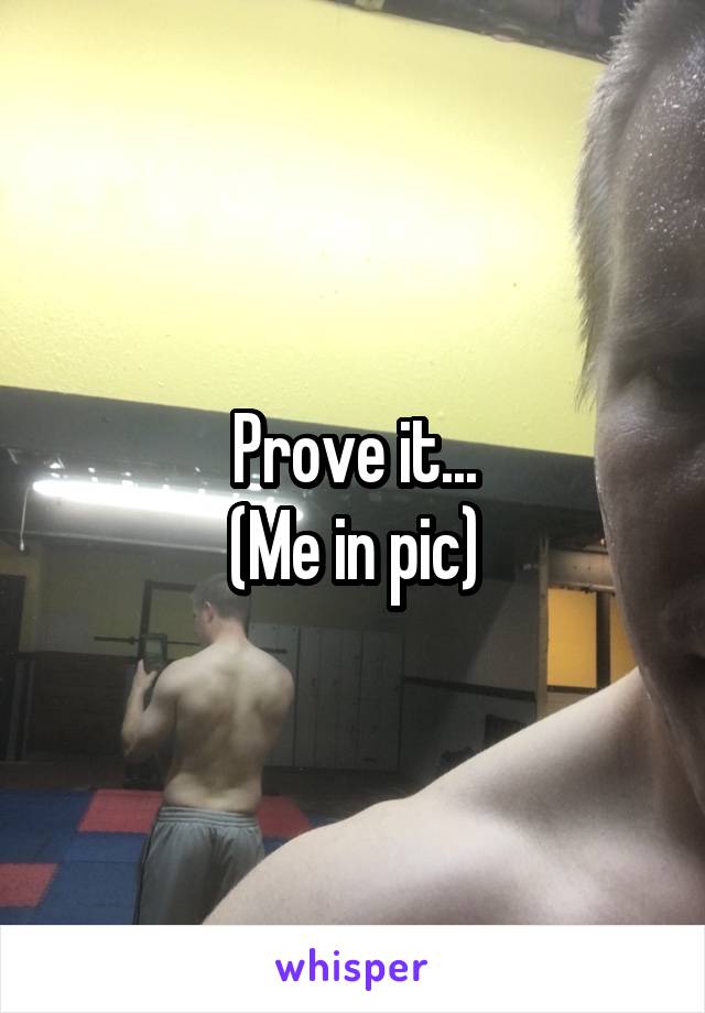 Prove it...
(Me in pic)