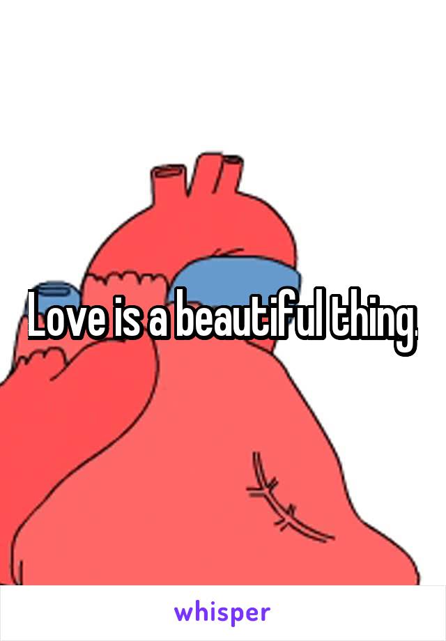 Love is a beautiful thing.