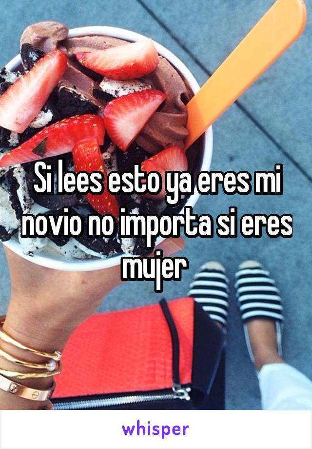 Si lees esto ya eres mi novio no importa si eres mujer 