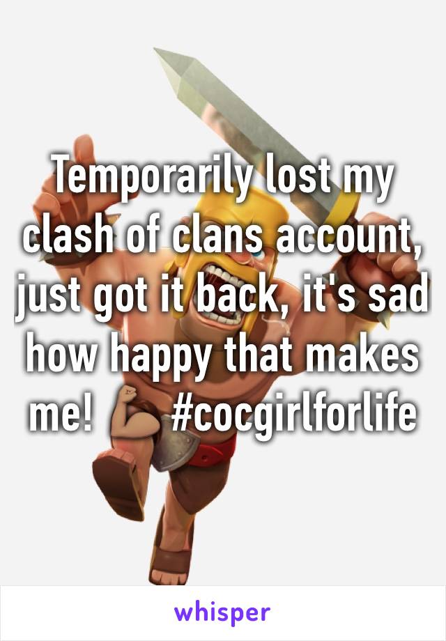 Temporarily lost my clash of clans account, just got it back, it's sad how happy that makes me! 💪🏽 #cocgirlforlife 