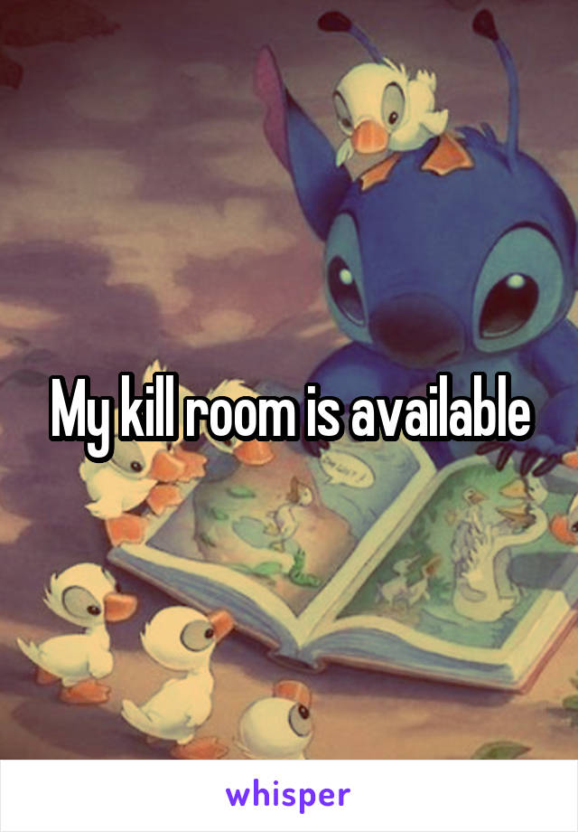 My kill room is available