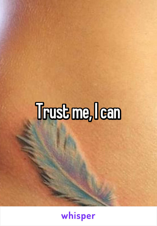 Trust me, I can 