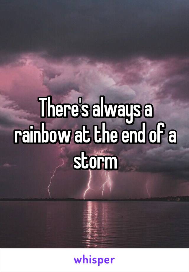 There's always a rainbow at the end of a storm