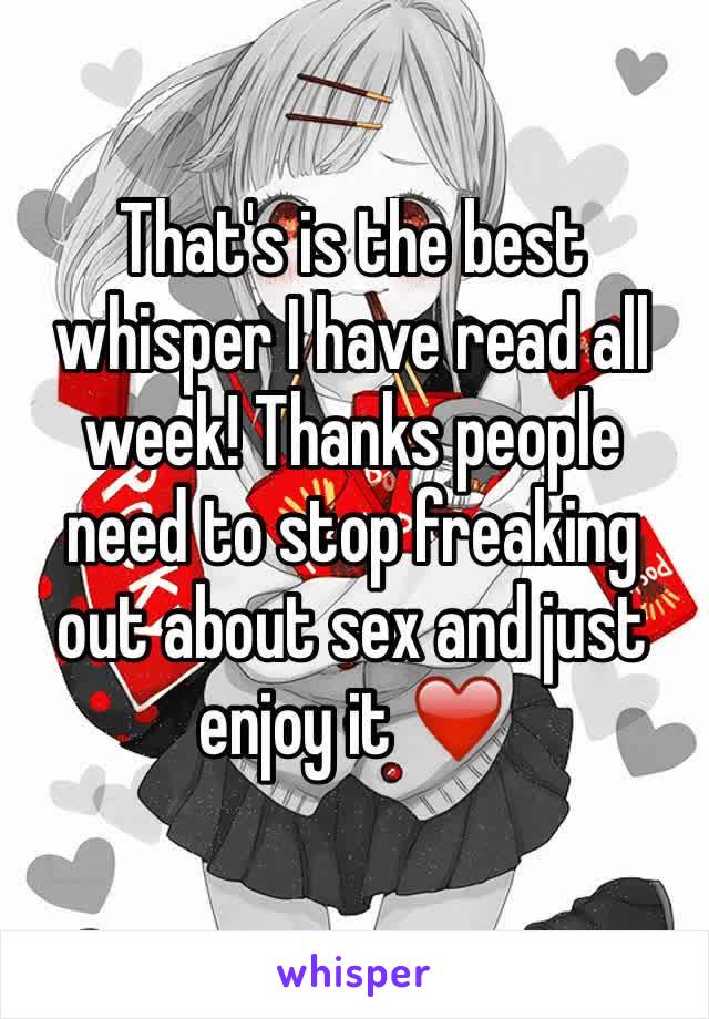 That's is the best whisper I have read all week! Thanks people need to stop freaking out about sex and just enjoy it ❤️