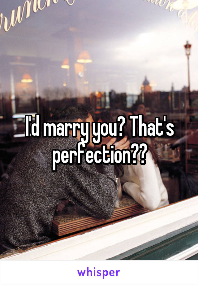 I'd marry you💞 That's perfection👌🏼