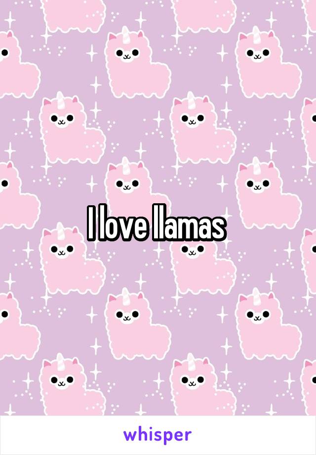 I love llamas 