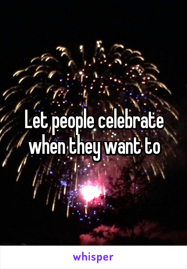 Let people celebrate when they want to