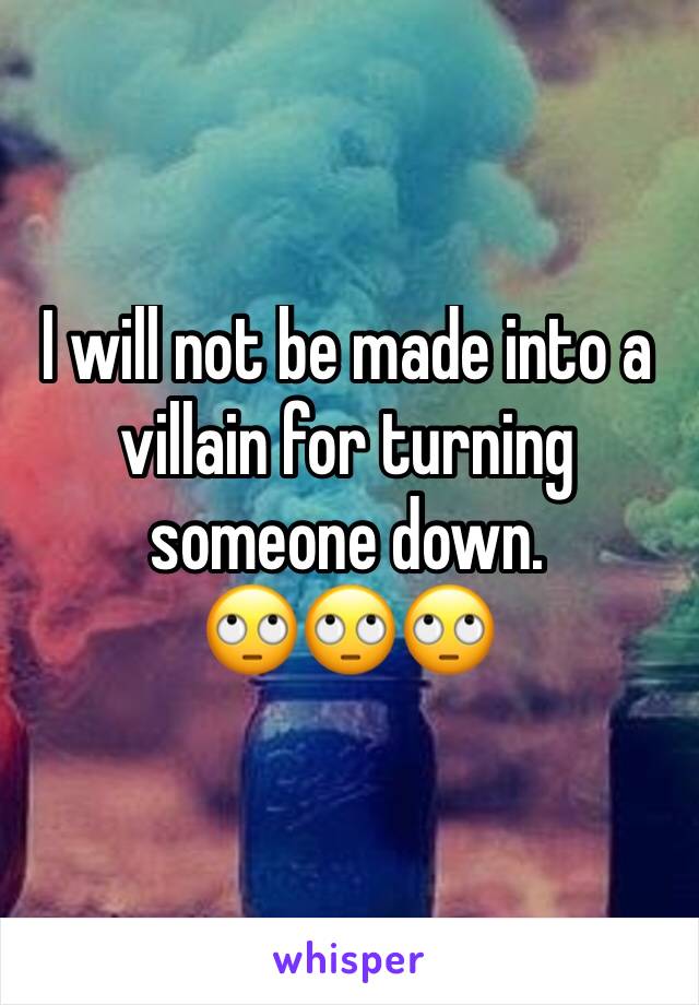 I will not be made into a villain for turning someone down.
🙄🙄🙄